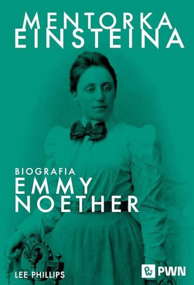 Mentorka Einsteina. Biografia Emmy Noether