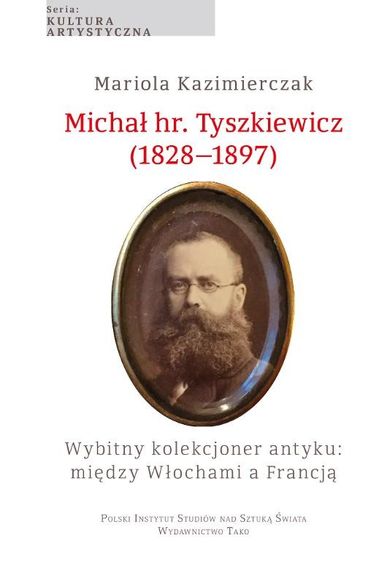 Michał hr. Tyszkiewicz (1828–1897). Wybitny kolekcjoner antyku: między Włochami a Francją