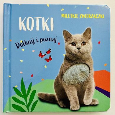 Milutkie zwierzaczki. Dotknij i poznaj. Kotki