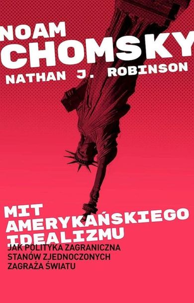 Mit amerykańskiego idealizmu. Jak polityka zagraniczna Stanów Zjednoczonych zagraża światu?
