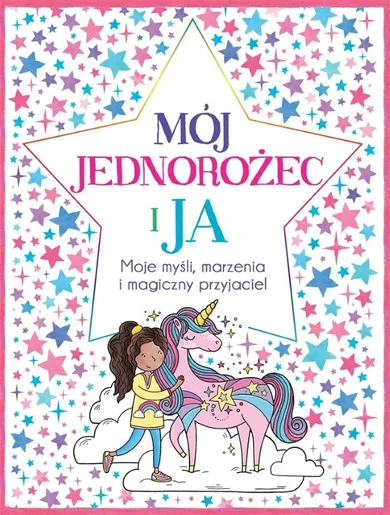 Mój Jednorożec i ja. Moje myśli, marzenia i magiczny przyjaciel