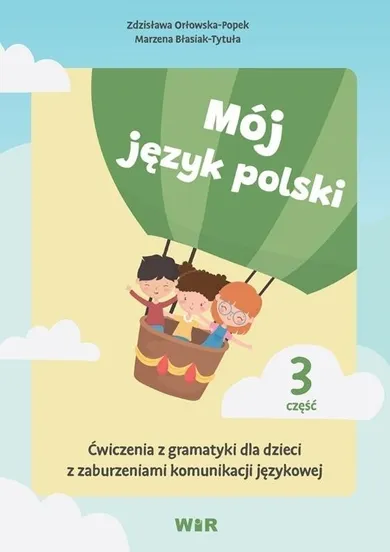 Mój język polski. Ćwiczenia z gramatyki dla dzieci z zaburzeniami komunikacji językowej. Część 3