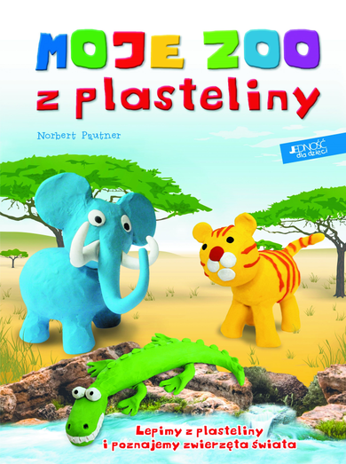 Moje zoo z plasteliny. Lepimy z plasteliny i poznajemy zwierzęta świata