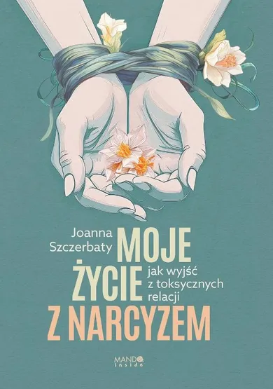 Moje życie z narcyzem Jak wyjść z toksycznych relacji