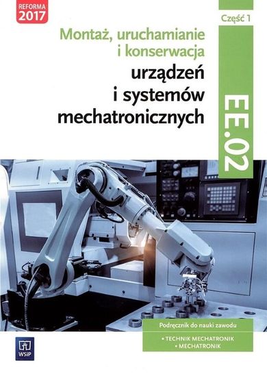 Montaż, uruchamianie i konserwacja urządzeń i systemów mechatronicznych. Część 1. EE.02