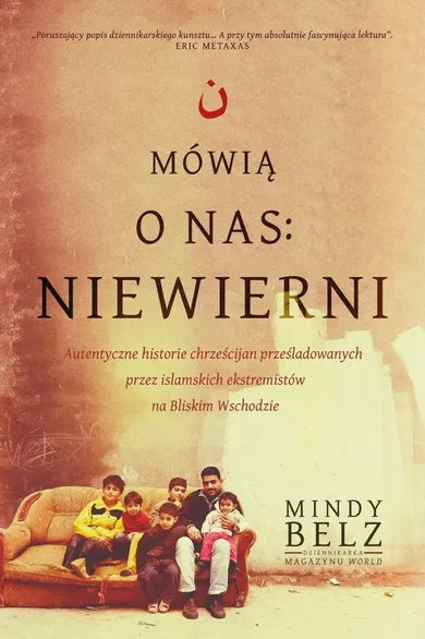 Mówią o nas: Niewierni. Autentyczne historie chrześcijan prześladowanych przez islamskich ekstremistów na Bliskim Wschodzie