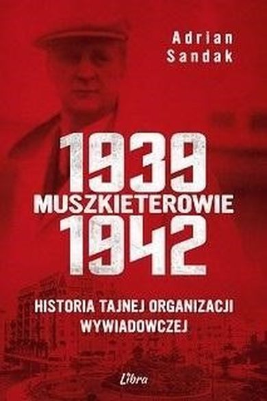 Muszkieterowie 1939-1942. Historia tajnej organizacji wywiadowczej