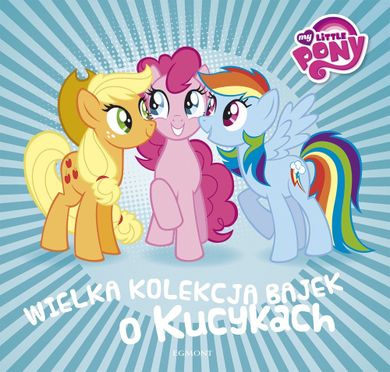 My little pony. Wielka kolekcja bajek o kucykach