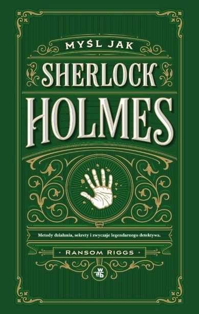 Myśl jak Sherlock Holmes. Metody działania, sekrety i zwyczaje legendarnego detektywa