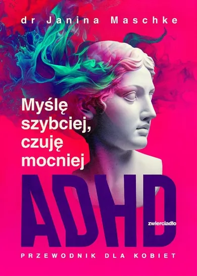 Myślę szybciej, czuję mocniej. ADHD - przewodnik dla kobiet