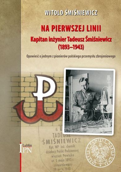 Na pierwszej linii. Kapitan Inżynier Tadeusz Śmiśniewicz (1893 - 1943)