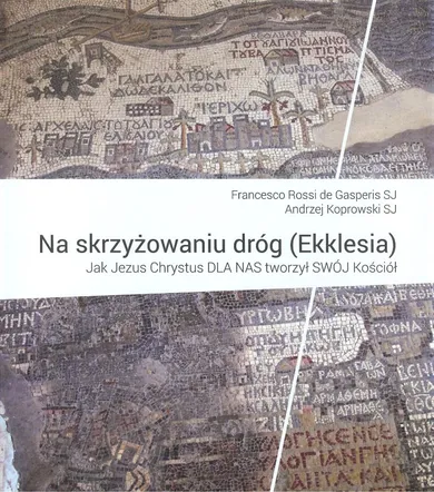 Na skrzyżowaniu dróg (Ekklesia). Jak Jezus Chrystus DLA NAS tworzył SWÓJ Kościół