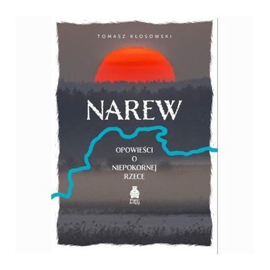 Narew. Opowieści o Niepokornej Rzece
