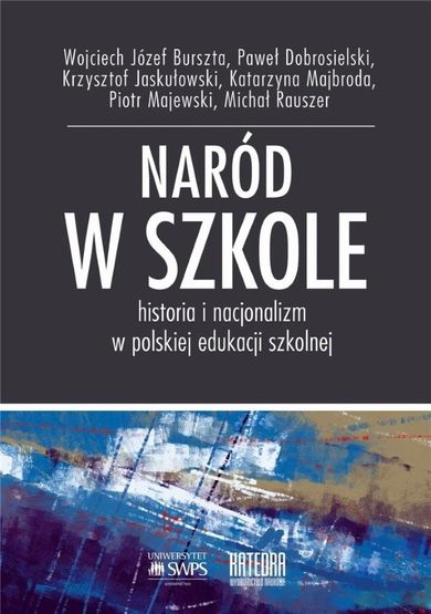 Naród w szkole. Historia i nacjonalizm w polskiej edukacji szkolnej