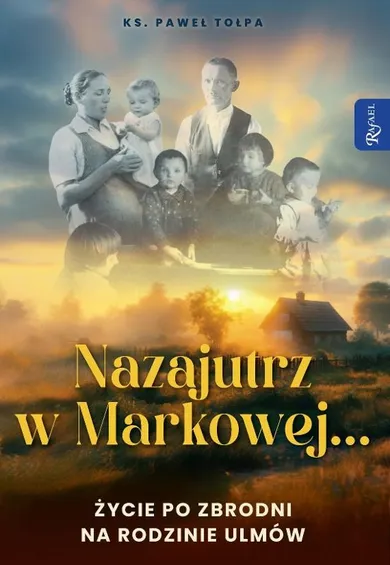 Nazajutrz w Markowej. Życie po zbrodni na rodzinie Ulmów