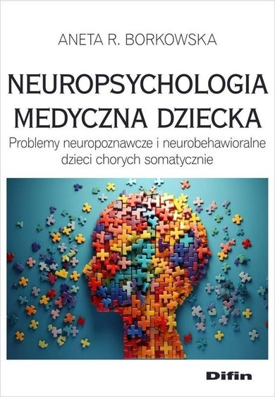 Neuropsychologia medyczna dziecka. Problemy neuropoznawcze i neurobehawioralne dzieci chorych somatycznie