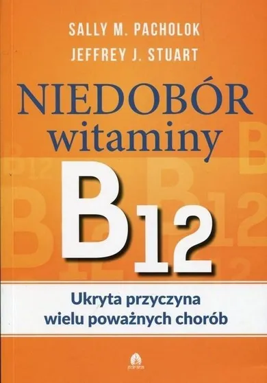 Niedobór witaminy B12. Ukryta przyczyna wielu poważnych chorób