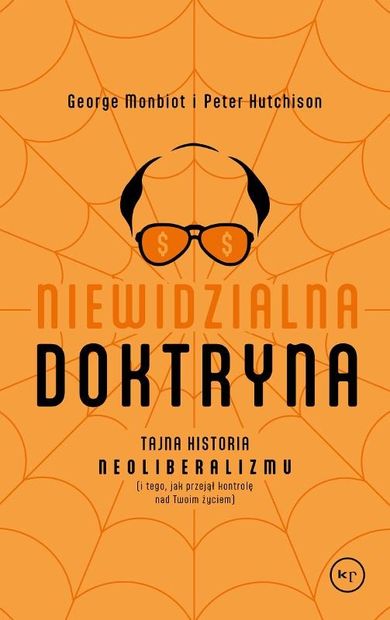 Niewidzialna doktryna. Tajna historia neoliberalizmu (i tego, jak przejął kontrolę nad twoim życiem)