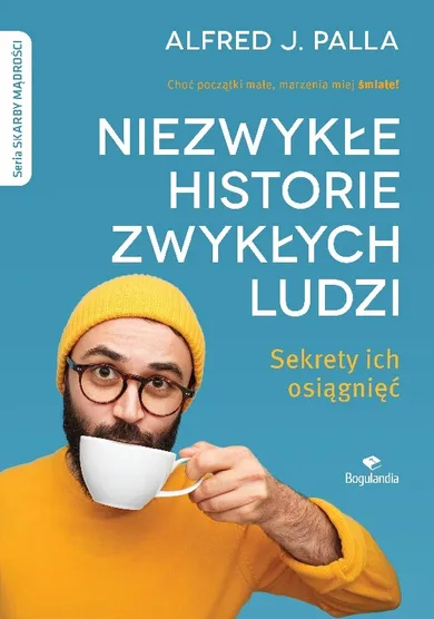 Niezwykłe historie zwykłych ludzi. Sekrety ich osiągnięć