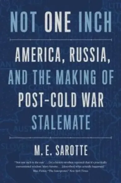 Not One Inch: America, Russia, and the Making of Post-Cold War Stalemate (The Henry L. Stimson Lectures)