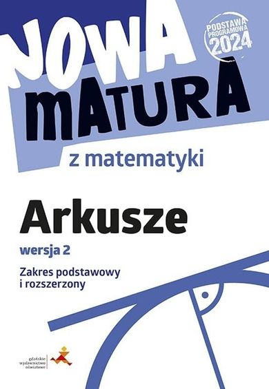 Nowa matura z matematyki. Arkusze maturalne. Zakres podstawowy i rozszerzony. Wersja 2
