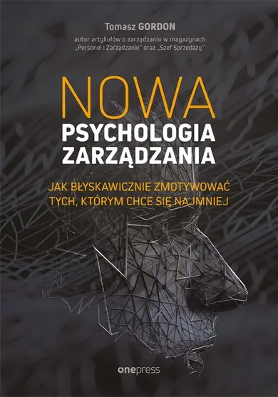 Nowa psychologia zarządzania. Jak błyskawicznie zmotywować tych, którym chce się najmniej