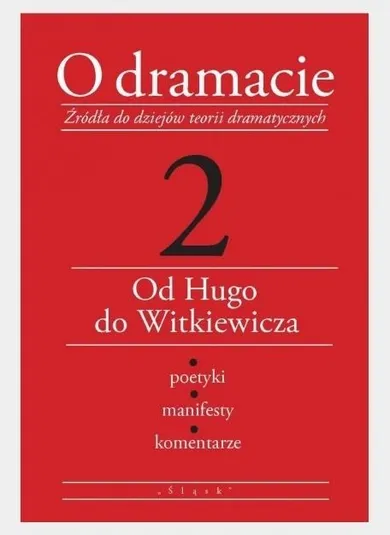 O dramacie. Źródła do dziejów teorii dramatycznych. Tom 2. Od Hugo do Witkowiczza