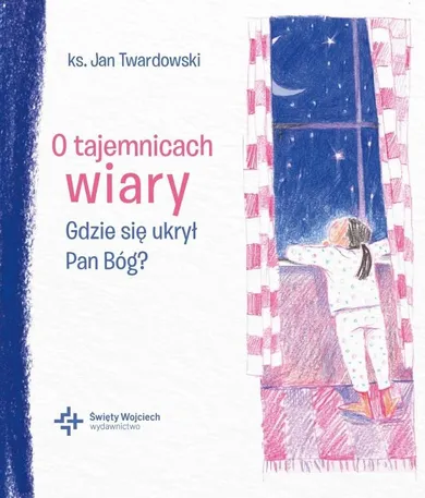 O tajemnicach wiary. Gdzie się ukrył Pan Bóg?