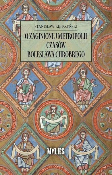 O zaginionej metropolii czasów Bolesława Chrobrego