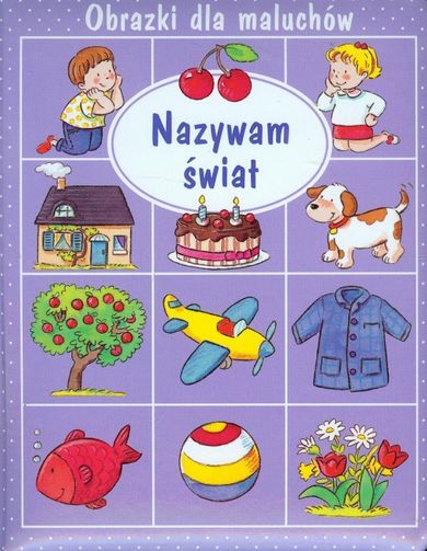 Obrazki dla maluchów. Nazywam świat