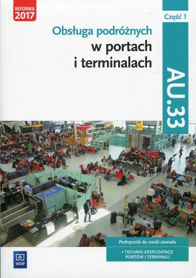 Obsługa podróżnych w portach i terminalach. Kwalifikacja AU.33. Część 1. Podręcznik do nauki zawodu. Technik eksploatacji portów i terminali