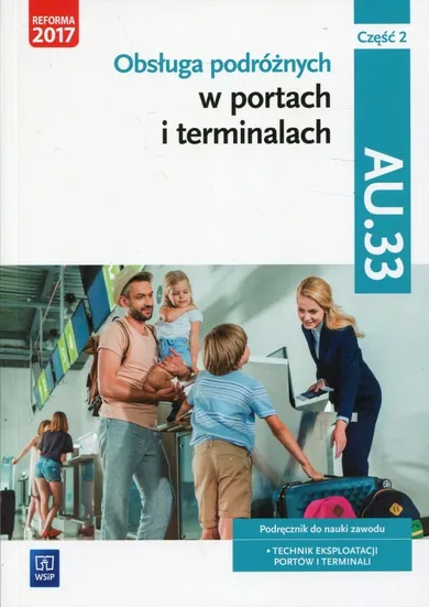 Obsługa podróżnych w portach i terminalach. Kwalifikacja AU.33. Część 2. Podręcznik do nauki zawodu. Technik eksploatacji portów i terminali