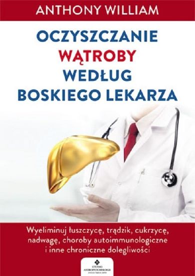Oczyszczanie wątroby według Boskiego Lekarza. Wyeliminuj łuszczycę, trądzik, cukrzycę, nadwagę, choroby autoi mmunologiczne i inne chroniczne dolegliwości