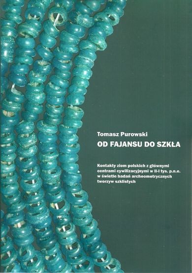 Od fajansu do szkła. Kontakty ziem polskich z głównymi centrami cywilizacyjnymi w II-I tys. p.n.e. w świetle badań archeometrycznych tworzyw szklistych