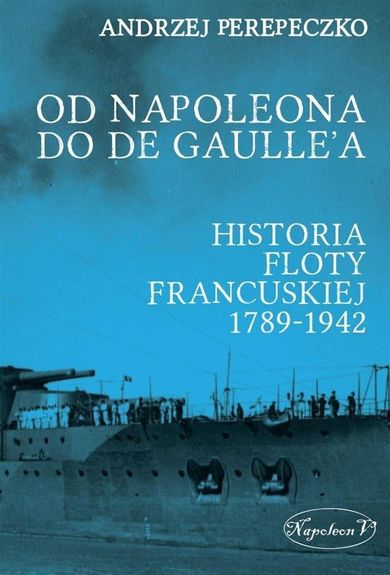 Od Napoleona do de Gaulle'a. Historia floty francuskiej 1789-1942