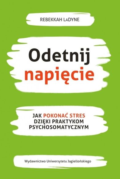 Odetnij napięcie. Jak pokonać stres dzięki praktykom psychosomatycznym