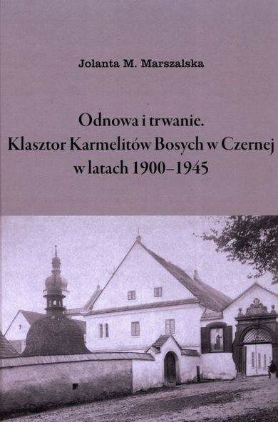Odnowa i trwanie. Klasztor Karmelitów Bosych w Czernej w latach 1900-1945