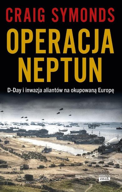 Operacja Neptun. D-Day i inwazja Aliantów na okupowaną Europę