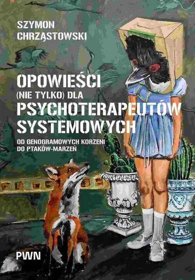 Opowieści (nie tylko) dla psychoterapeutów systemowych. Od genogramowych korzeni do ptaków-marzeń