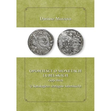 Opowieści o monetach lubelskich 1591-1601 z katalogiem szelągów lubelskich