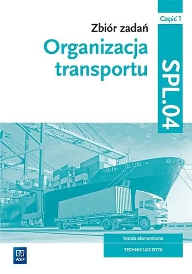 Organizacja transportu. Kwalifikacja SPL. 04. Zbiór zadań. Część 1