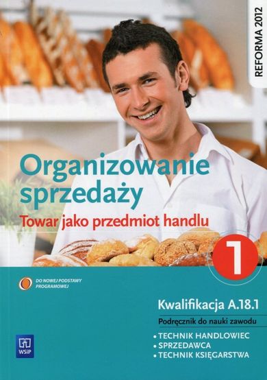 Organizowanie sprzedaży. Towar jako przedmiot handlu. Podręcznik do nauki zawodu Technik handlowiec, Sprzedawca, Technik księgarstwa. Część 1