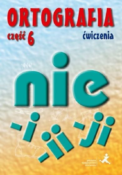 Ortografia 6. Ćwiczenia. Pisownia wyrazów łączna i rozdzielna. Pisownia wyrazów zakończonych na ji i ii