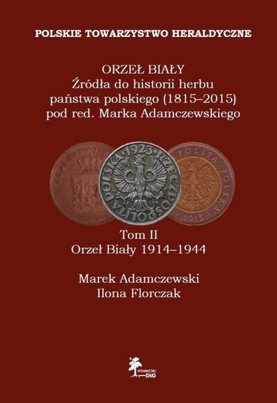 Orzeł Biały Źródła do historii herbu państwa polskiego (1815-2015). Tom 2. Orzeł Biały 1914-1944