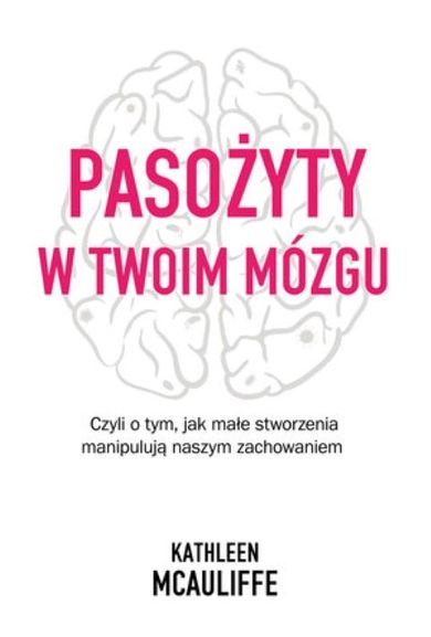 Pasożyty w twoim mózgu. Jak małe stworzenia manipulują naszym zachowaniem