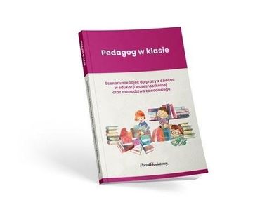 Pedagog w klasie. Scenariusze zajęć do pracy z dziećmi w edukacji wczesnoszkolnej oraz z doradztwa zawodowego