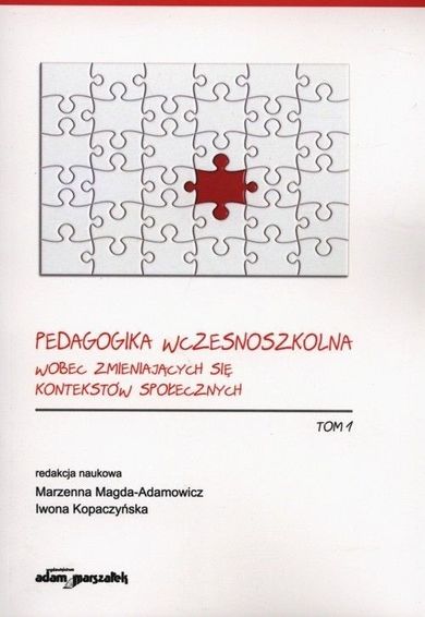 Pedagogika wczesnoszkolna wobec zmieniających się kontekstów społecznych. Tom 1