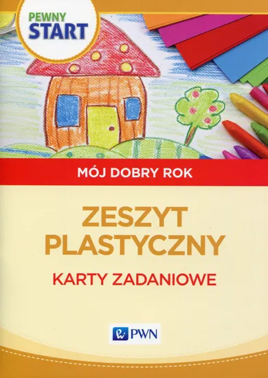 Pewny start. Mój dobry rok. Zeszyt plastyczny. Karty zadaniowe