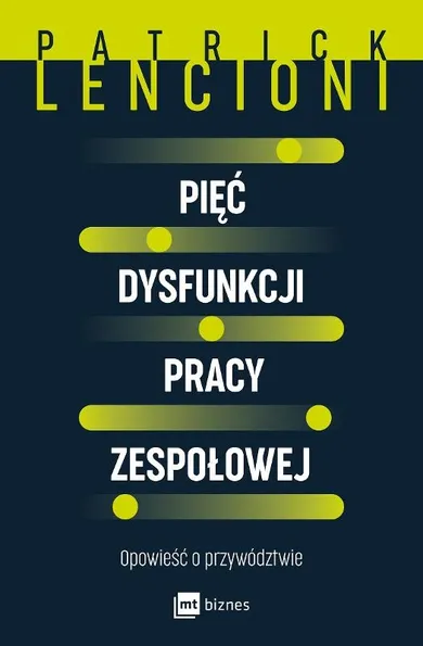Pięć dysfunkcji pracy zespołowej. Opowieść o przywództwie
