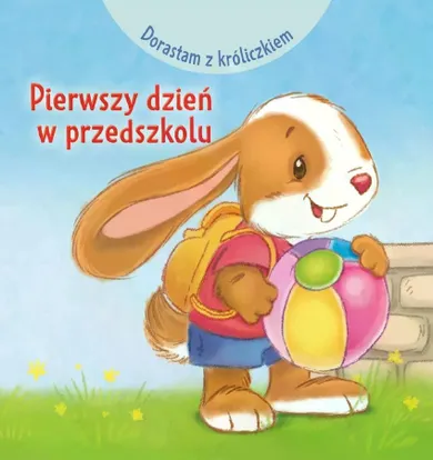 Pierwszy dzień w przedszkolu. Dorastam z króliczkiem